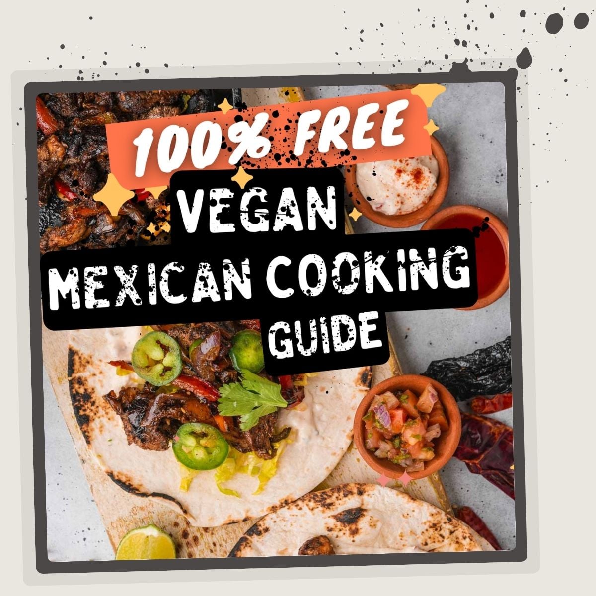Image of a promotional graphic featuring the text "100% Free Vegan Mexican Cooking Guide" with images of vegan tacos, jalapeños, and sauces on a gray background.