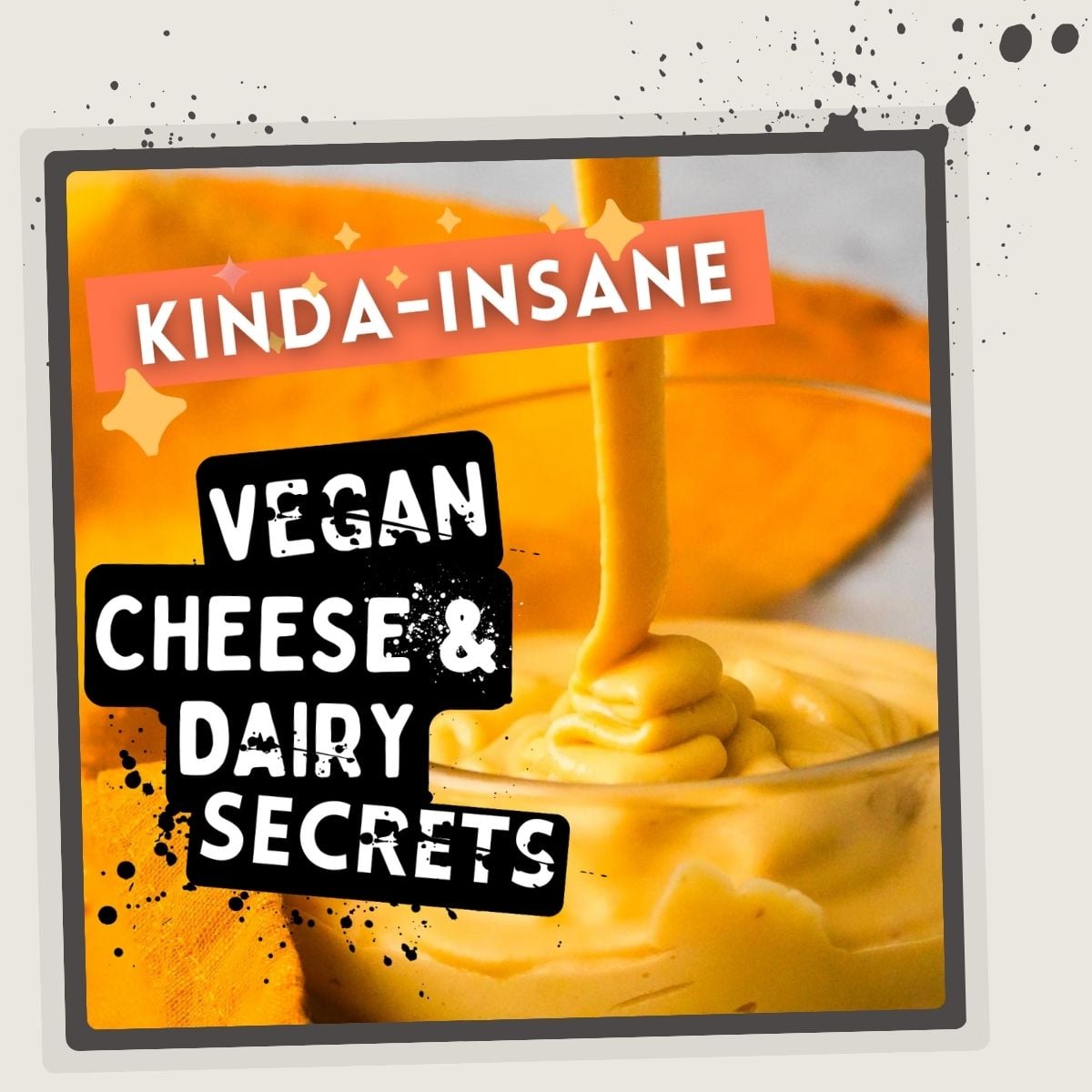 A bowl of creamy vegan cheese is being poured. Text reads "Kinda-Insane Vegan Cheese & Dairy Secrets.