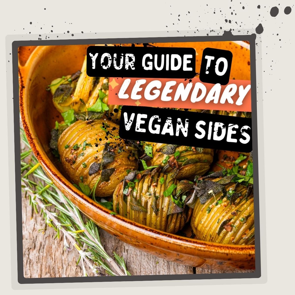 Baked potatoes in a dish with herbs, garnished with greens. Text overlay reads: "Your Guide to Legendary Vegan Sides.
